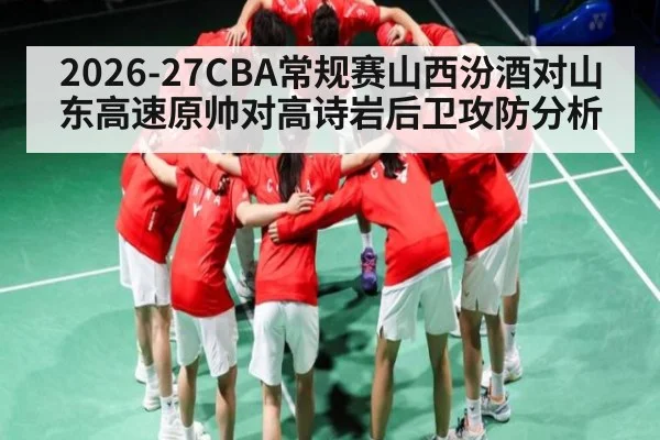 2026-27CBA常规赛山西汾酒对山东高速原帅对高诗岩后卫攻防分析
